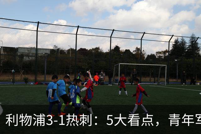 利物浦3-1热刺：5大看点，青年军炸场，他差点被卖却成最佳